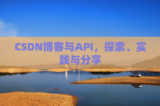 CSDN博客与API，探索、实践与分享